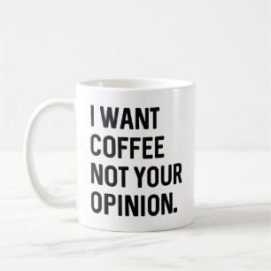 I Want Coffee Not Your Opinion Coffee Mug
