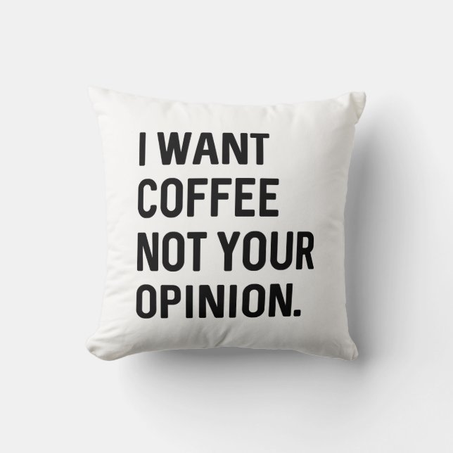 I Want Coffee Not Your Opinion Cushion (Front)