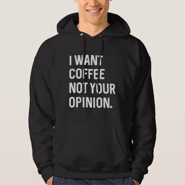 I Want Coffee Not Your Opinion Hoodie (Front)