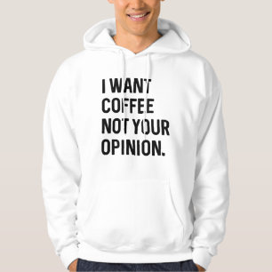 I Want Coffee Not Your Opinion Hoodie