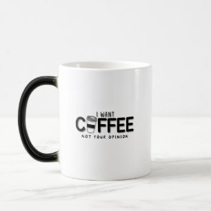 I Want Coffee Not Your Opinion Magic Mug