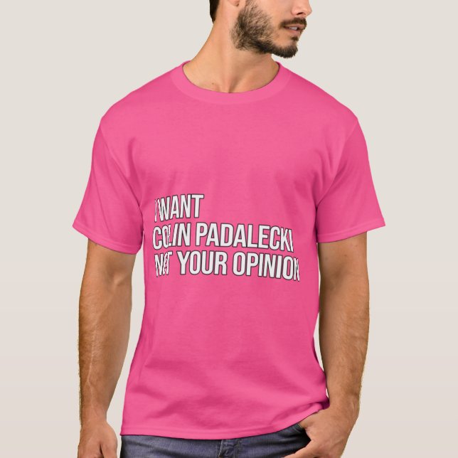 I Want Colin Padalecki Not Your Opinion T-Shirt (Front)