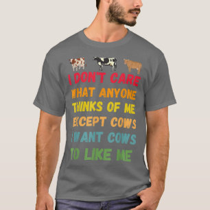 I Want Cows To Like Me funny cow saying for cow lo T-Shirt