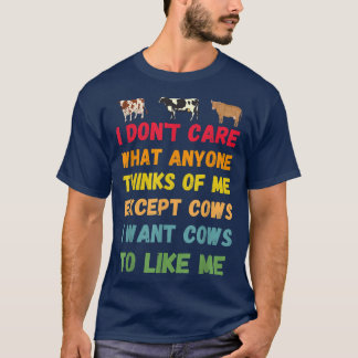 I Want Cows To Like Me funny cow saying for cow lo T-Shirt