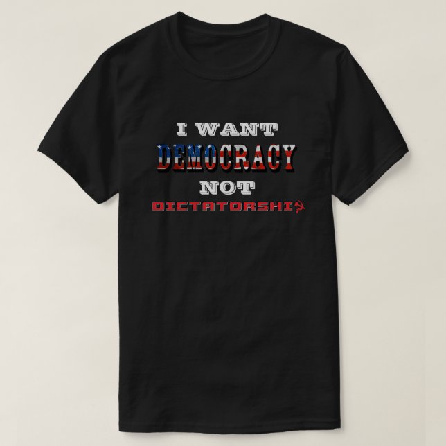I WANT DEMOCRACY NOT DICTATORSHIP T-Shirt (Design Front)