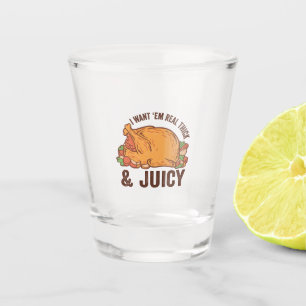 I Want Em Real Thick & Juicy Funny Thanksgivin Shot Glass