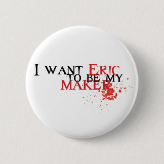 I want Eric to be my maker - button