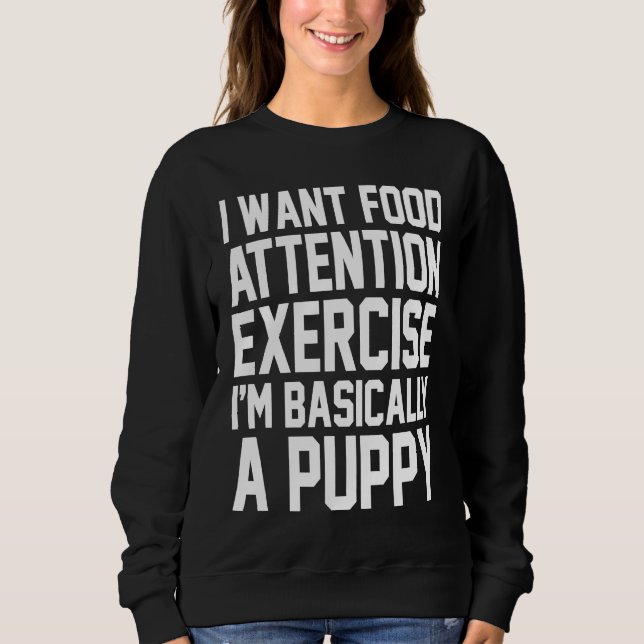 I Want Food Attention Exercise I'm Basically A Pup Sweatshirt (Front)
