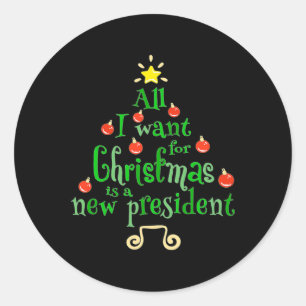 I Want For Christmas Is A New President Xmas Tree Classic Round Sticker