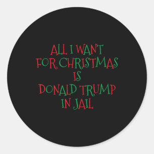 I Want For Christmas Is Donald Trump In Jail  Classic Round Sticker