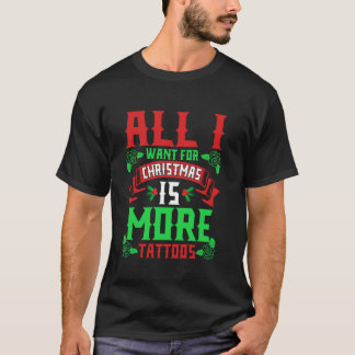 I Want For Christmas Is More Tattoos Ugly Xmas Swe T-Shirt
