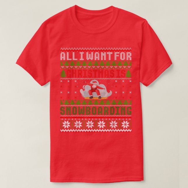 I Want For Christmas Is Snowboarding Ugly Xmas Swe T-Shirt (Design Front)