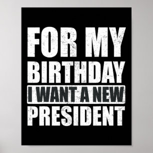 I Want For My Birthday Is A New President Funny  Poster