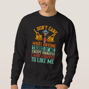 I Want Giraffes To Likes Me Funny Giraffe Quotes Sweatshirt