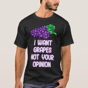 I Want Grapes Not Your Opinion Fruit Purple Grape  T-Shirt