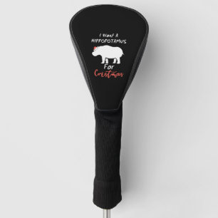 I Want Hippopotamus For Christmas Golf Head Cover