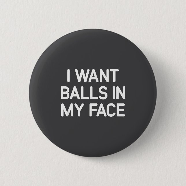 I Want In My Face, Funny, Jokes, Sarcastic  6 Cm Round Badge (Front)