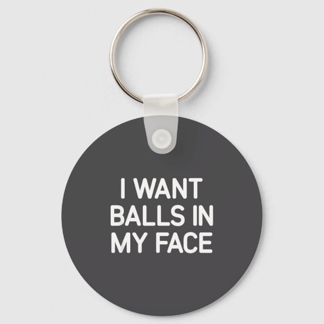 I Want In My Face, Funny, Jokes, Sarcastic  Key Ring (Front)
