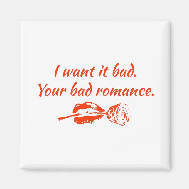 I want it bad. Your bad romance Magnet (Front)