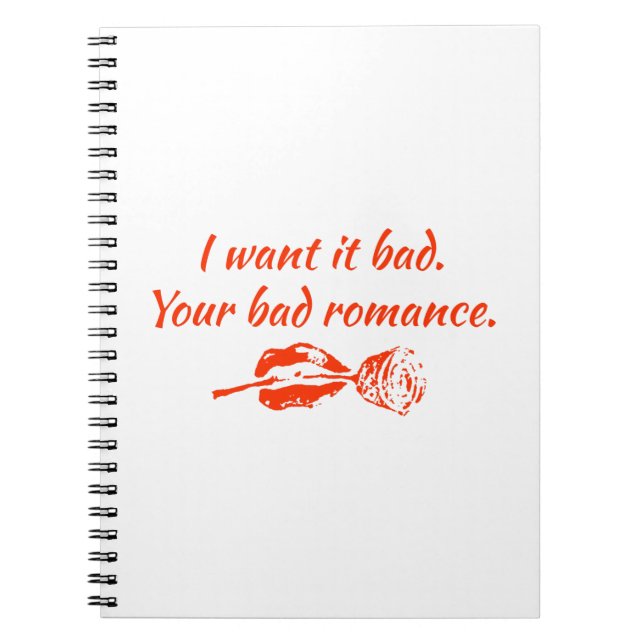 I want it bad. Your bad romance Notebook (Front)