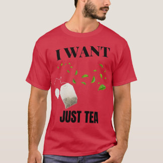 I WANT JUST TEA T-Shirt