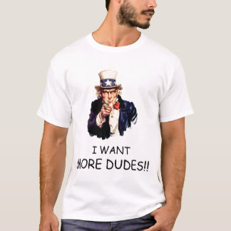 I WANT MORE DUDES T-Shirt