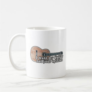 I want my guitar. not your opinion. funny quote coffee mug