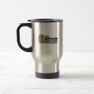 I want my guitar. not your opinion. funny quote travel mug
