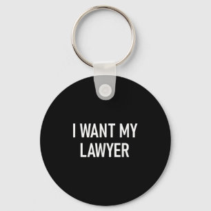 I Want My Lawyer, Funny, Jokes, Sarcastic Key Ring