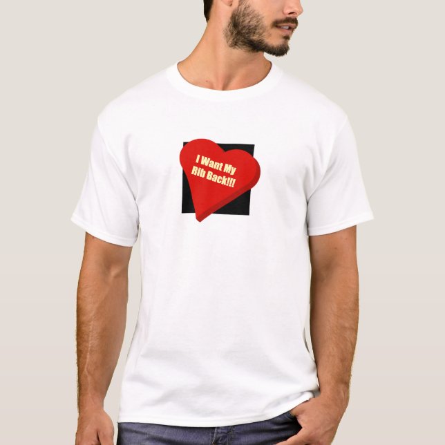 I want my rib back!!! T-Shirt (Front)