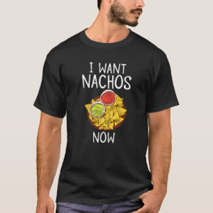 I Want Nachos Now Snack Food Mexican T-Shirt