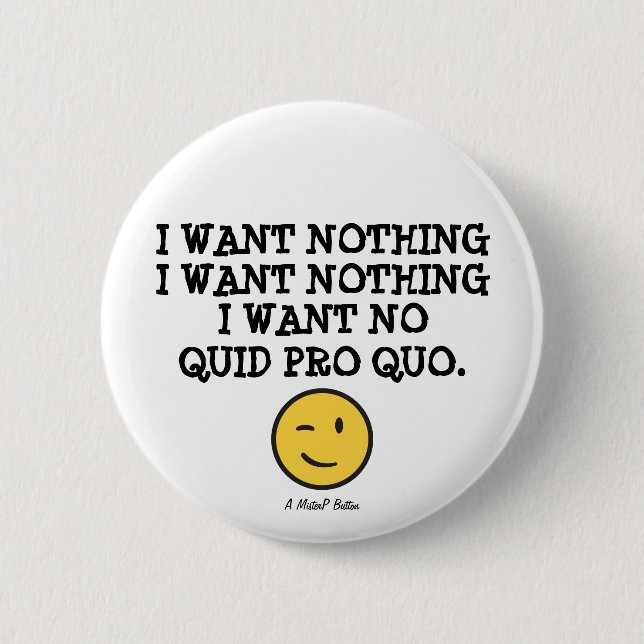I Want Nothing (Quid Pro Quo) - A MisterP Button (Front)