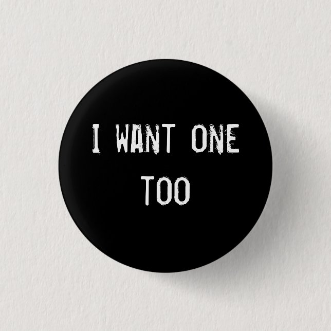 I want one too 3 cm round badge (Front)