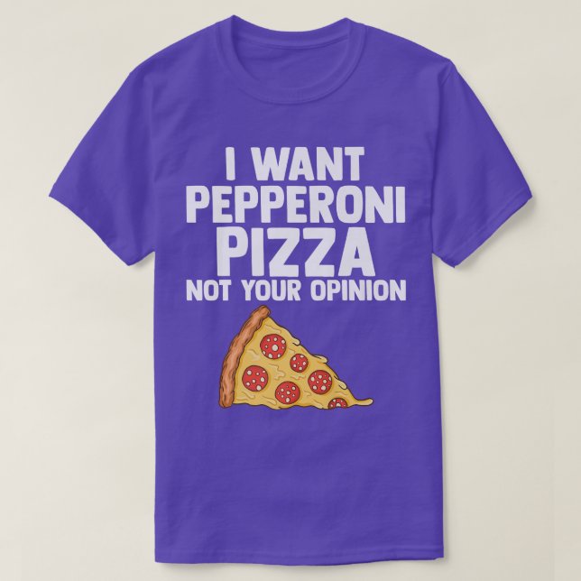 I Want Pepperoni Pizza Not Your Opinion Pepperoni  T-Shirt (Design Front)