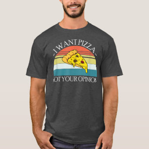 I Want Pizza Not Your Opinion1407 T-Shirt