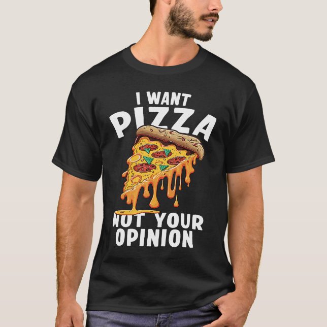 I Want Pizza Not Your Opinion  1 T-Shirt (Front)