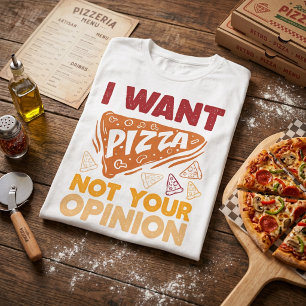 I Want Pizza Not Your Opinion Funny Food Quote T-Shirt
