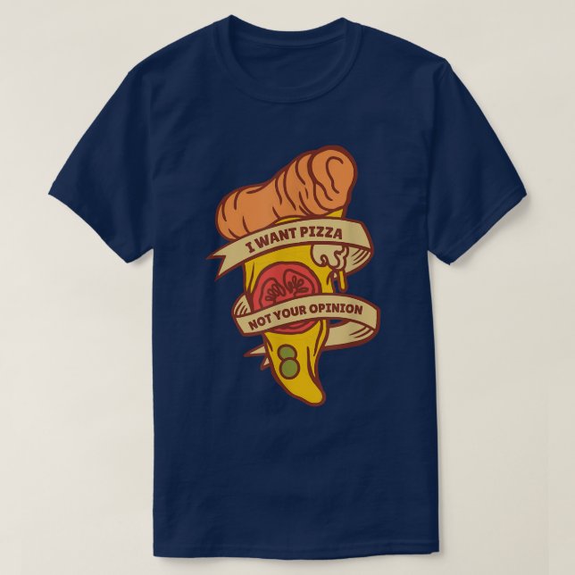 I Want Pizza Not Your Opinion Funny Italian Food L T-Shirt (Design Front)