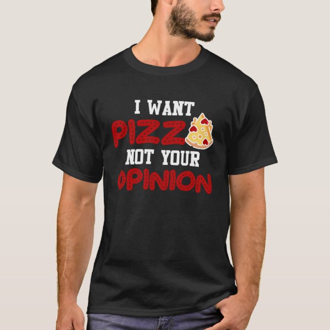 I want pizza not your opinion  pizza for women men T-Shirt (Front)