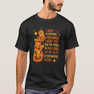 I Want Pumpkins Everywhere I Want Them On My Porch T-Shirt