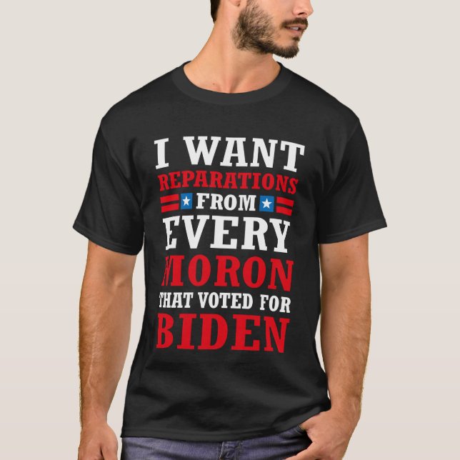 I want reparations form moron biden voter  T-Shirt (Front)