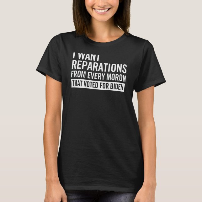 I Want Reparations From Every Mo ron on back T-Shirt (Front)