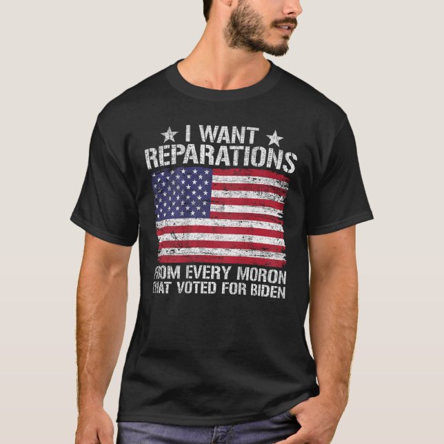 I Want Reparations From Every Moron That Voted For T-Shirt (Front)
