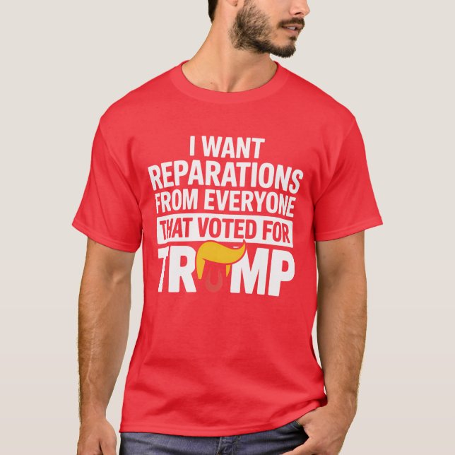 I WANT REPARATIONS FROM EVERYONE T-Shirt (Front)