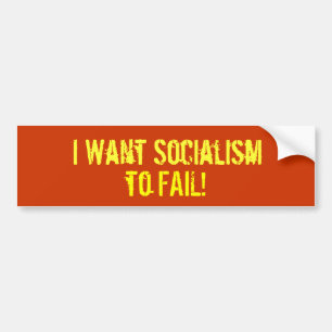 I Want Socialism, to FAIL! Bumper Sticker