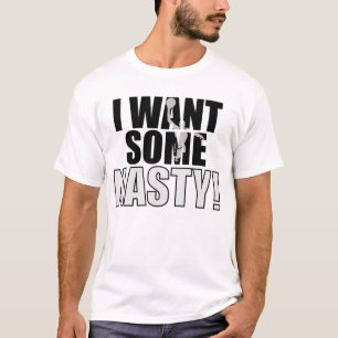I Want Some Nasty T-Shirt