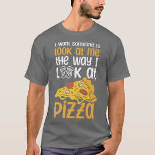 I want someone to look at me the way I look at piz T-Shirt