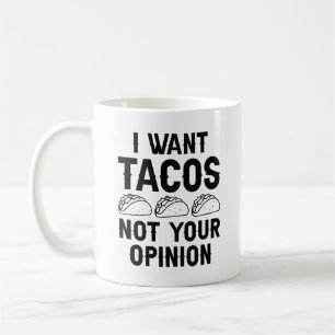 I Want Tacos Not Your Opinion Coffee Mug