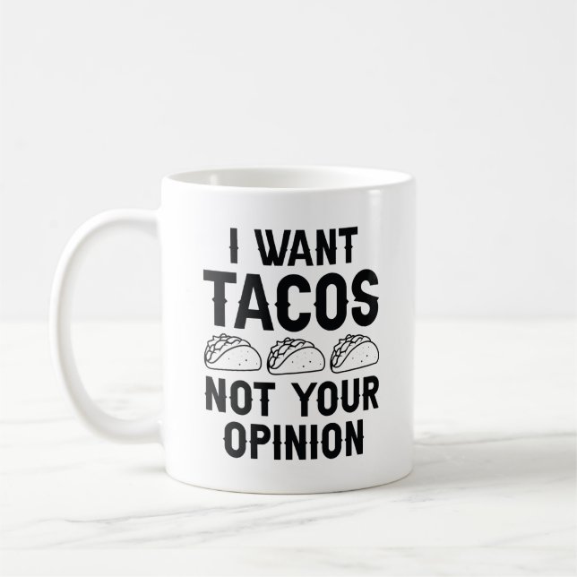 I Want Tacos Not Your Opinion Coffee Mug (Left)