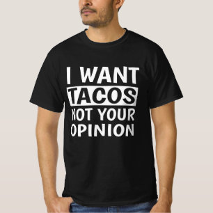 I Want Tacos Not Your Opinion, T-Shirt